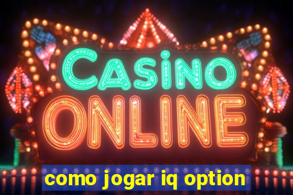 como jogar iq option